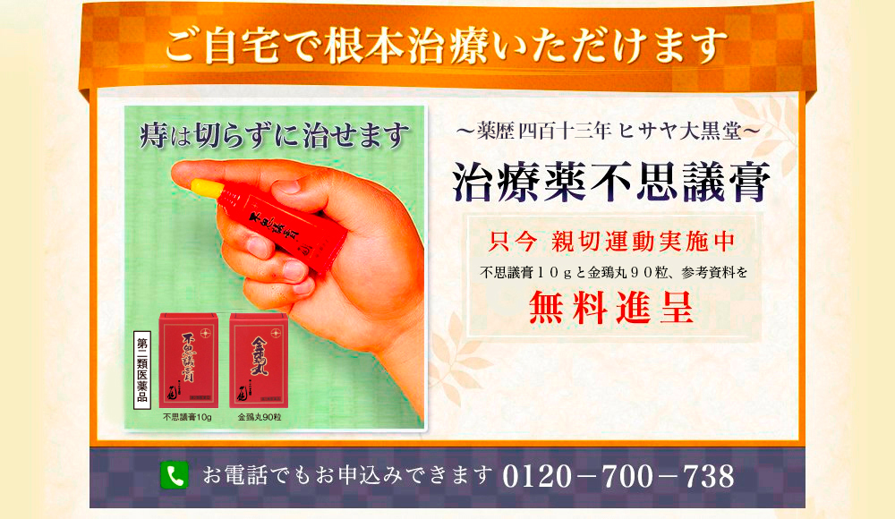 ご自宅で根本治療いただけます  【第二類医薬品】～創薬以来407年 痔一筋～治療薬不思議膏 只今親切運動実施中 見本薬10gと参考資料、金鵄丸90粒を無料進呈 お電話でもお申込みできます 0120-700-738