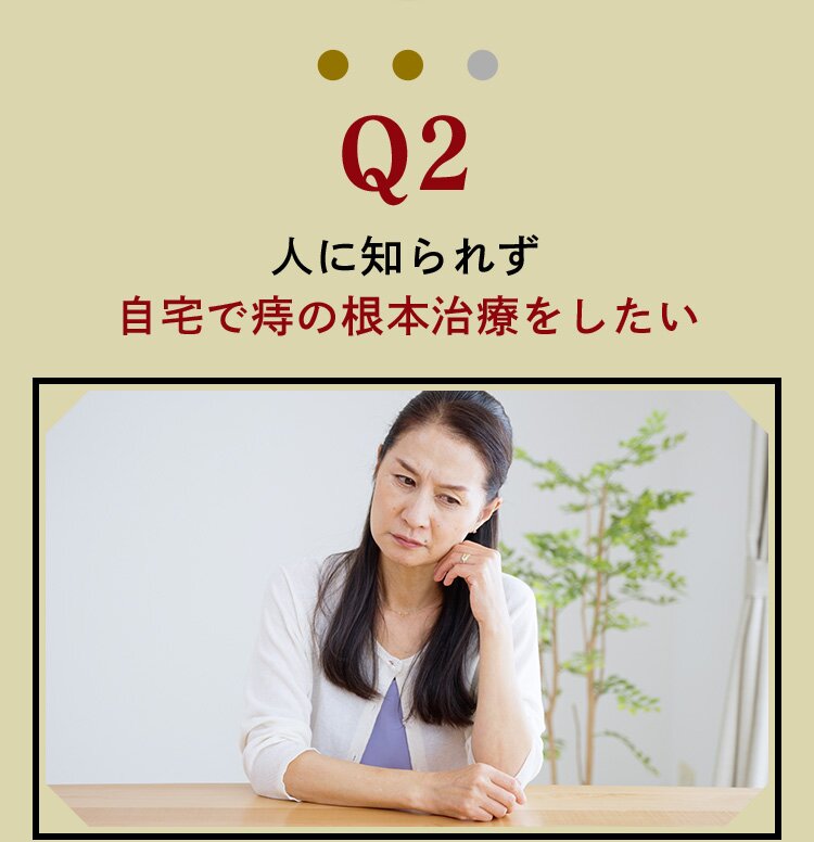 Q2 人に知られず 自宅で痔の根本治療をしたい